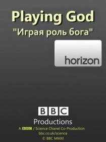 BBC: Играя роль Бога / BBC: Horizon. Playing God (2012)