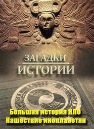 Загадки истории. Большая история НЛО. Нашествие инопланетян